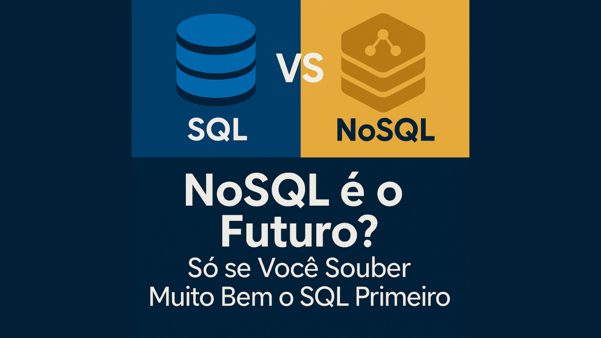 NoSQL é o Futuro? Só se Você Souber Muito Bem o SQL Primeiro
