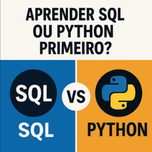 Aprender SQL ou Python Primeiro? O Que Realmente Importa para Quem Está Começando