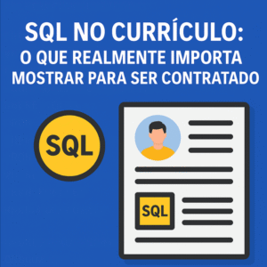 SQL no Currículo: O Que Realmente Importa Mostrar Para Ser Contratado