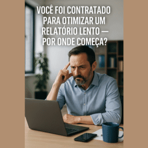 Você Foi Contratado Para Otimizar um Relatório Lento: Por Onde Começa?