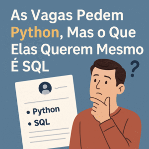 As Vagas Pedem Python, Mas o Que Elas Querem Mesmo É SQL