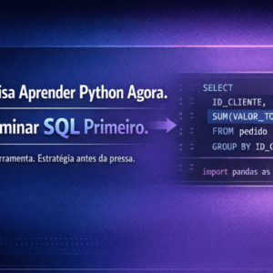 Você Não Precisa Aprender Python Agora — Precisa Dominar SQL Primeiro