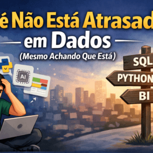 Você Não Está Atrasado em Dados (Mesmo Achando Que Está)