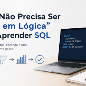 Você Não Precisa Ser “Bom em Lógica” Para Aprender SQL