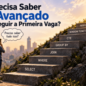 Você Precisa Saber SQL Avançado Para Conseguir a Primeira Vaga?